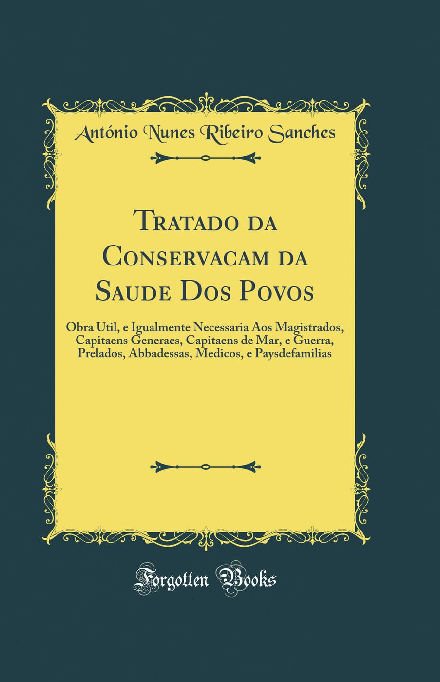 Tratado da Conservacam da Saude Dos Povos: Obra Util, e Igualmente Necessaria Aos Magistrados, Capitaens Generaes, Capitaens de Mar, e Guerra,... Medicos, e Paysdefamilias (Classic Reprint) baixar livro de graça