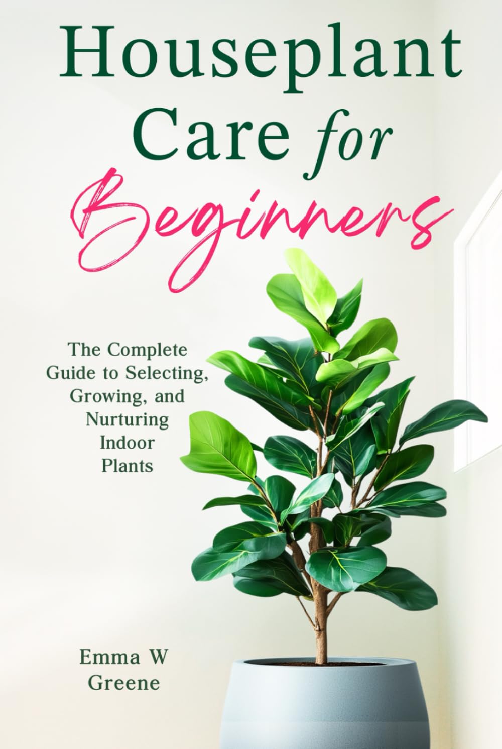 ler totalmente Houseplant Care for Beginners: The Complete Guide to Selecting, Growing, and Nurturing Indoor Plants