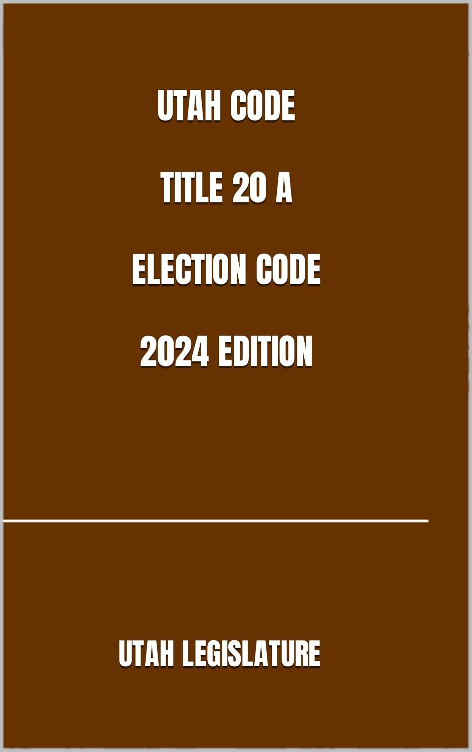 UTAH CODE TITLE 20 A ELECTION CODE 2024 EDITION (English Edition)