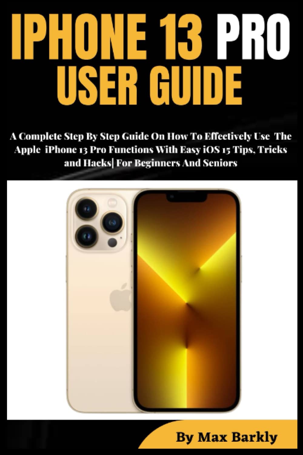 IPHONE 13 PRO USER GUIDE: A Complete Step By Step Guide On How To Effectively Use The Apple iPhone 13 Pro Functions With Easy iOS 15 Tips, Tricks and Hacks| For Beginners And Seniors baixar livro de graça