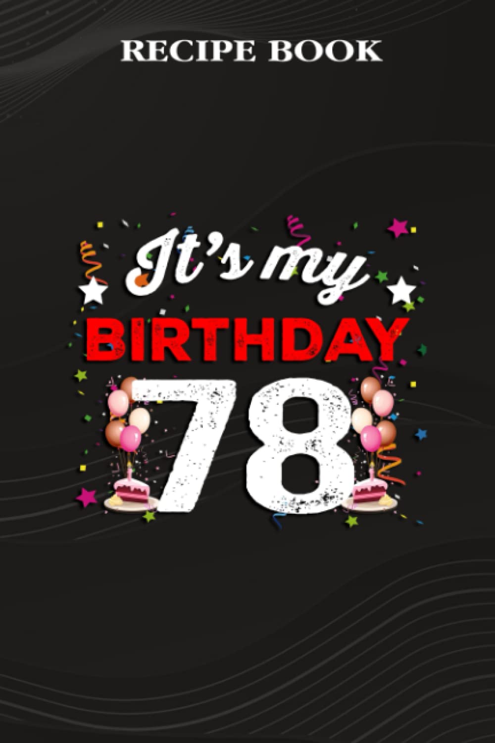 ler totalmente Recipe Book:78 Years Old Birthday Shirt Men and Women It's My Birthday: Gifts for Sister: A Beautiful & Modern Keepsake Recipe Notebook & Organizer... Blank Recipe Book & Cookbook,Birthday Gifts