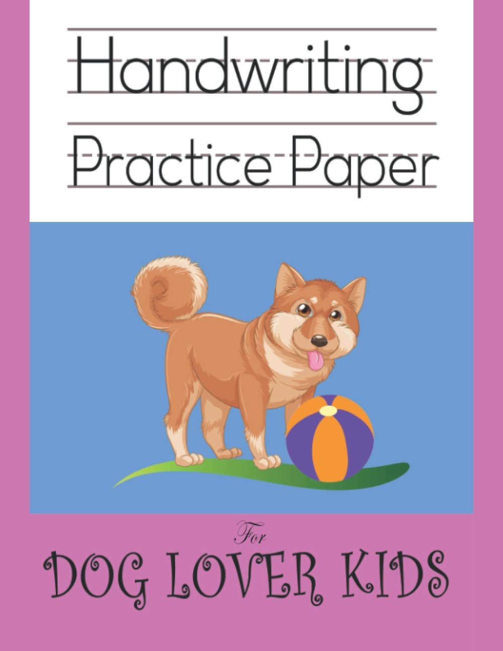 ler totalmente Handwriting practice paper for dog lover kids: Cute pet play ball cartoon kindergarten write with line for ABC children workbook; nifty 120 blank white pages with dotted 3 lines