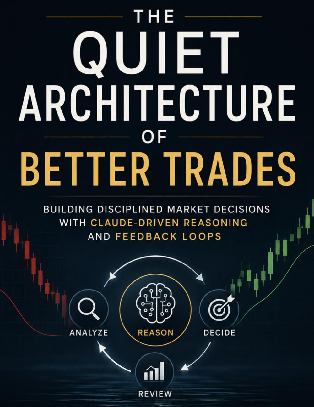 capítulo por capítulo baixar The Quiet Architecture of Better Trades: Building disciplined market decisions with Claude driven reasoning and feedback loops (The Code Mastery Library)