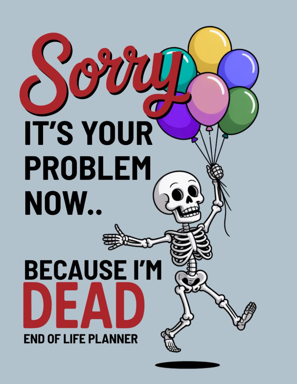 Sorry, it’s Your Problem Now, Because I'm Dead: Funny End of Life Planner, A Simple Death Organizer to Provide Everything You Need to Know When I am Gone | My Final Wishes Planning Book baixar o livro de graça