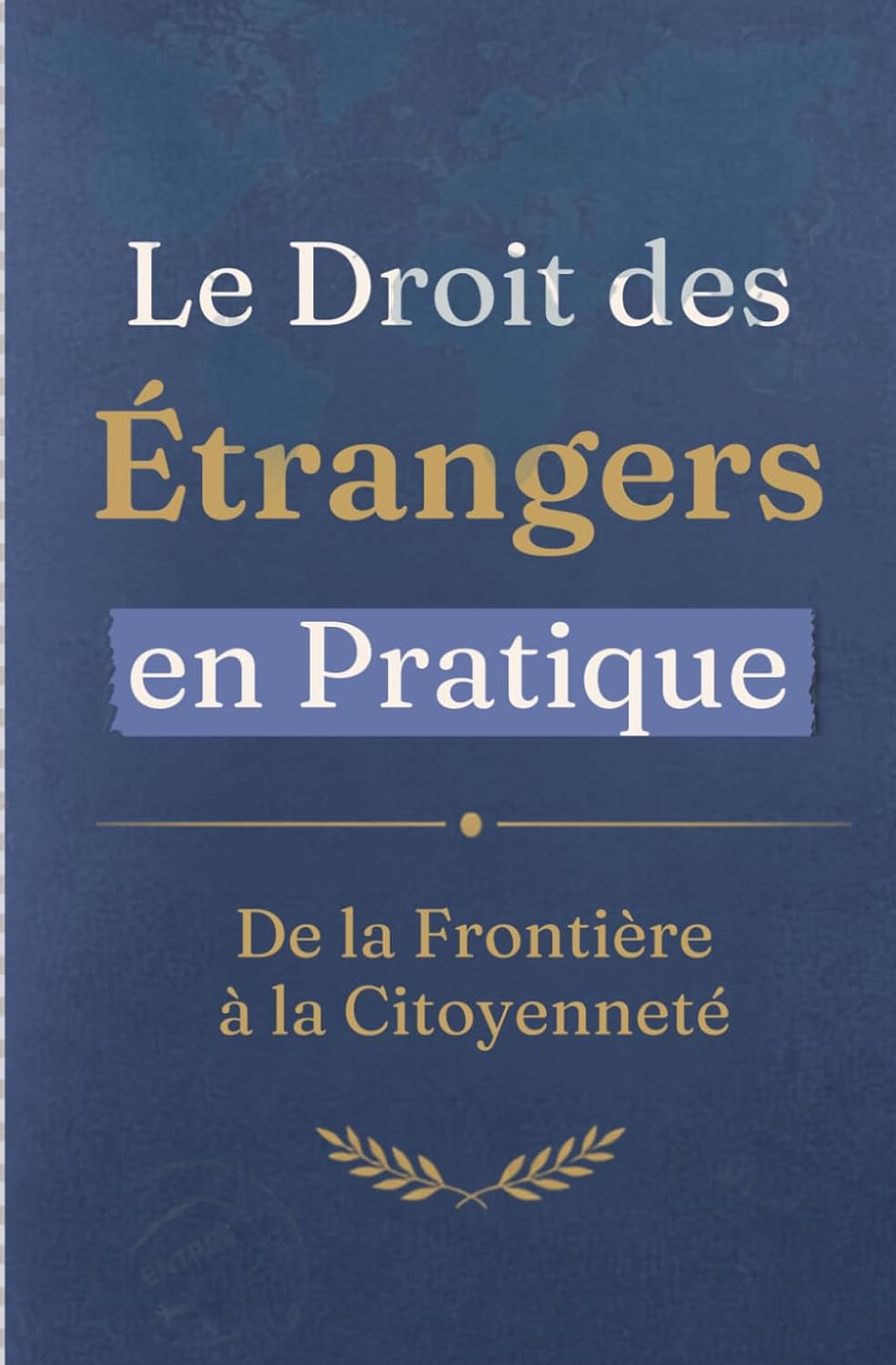 Le Droit des Étrangers en Pratique: De la frontière à la citoyenneté — Guide pratique des procédures, délais et recours (French Edition)