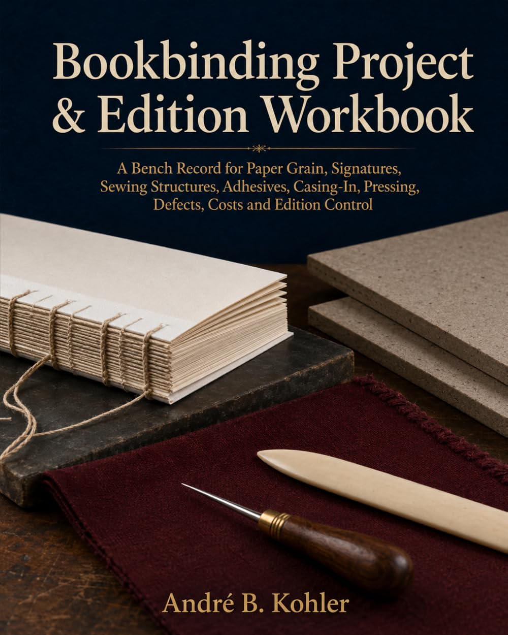 Bookbinding Project & Edition Workbook: A Bench Record for Paper Grain, Signatures, Sewing Structures, Adhesives, Casing-In, Pressing, Defects, Costs and Edition Control