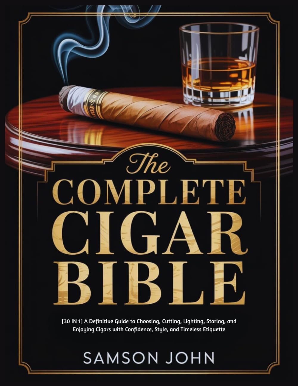 The Complete Cigar Bible: [30 IN 1] A Definitive Guide to Choosing, Cutting, Lighting, Storing, and Enjoying Cigars with Confidence, Style, and Timeless Etiquette baixar livro de graça