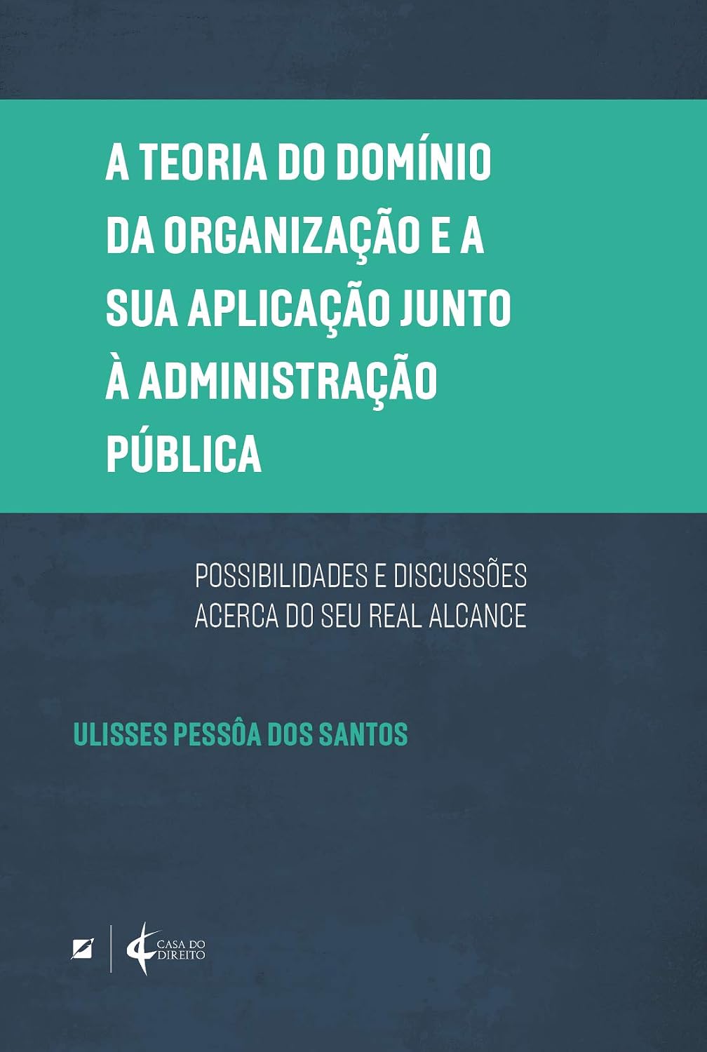 A Teoria do Domínio da Organização e a Sua Aplicação Junto à Administração Pública. Possibilidades e Discussões Acerca do Seu Real Alcance baixar livro de graça