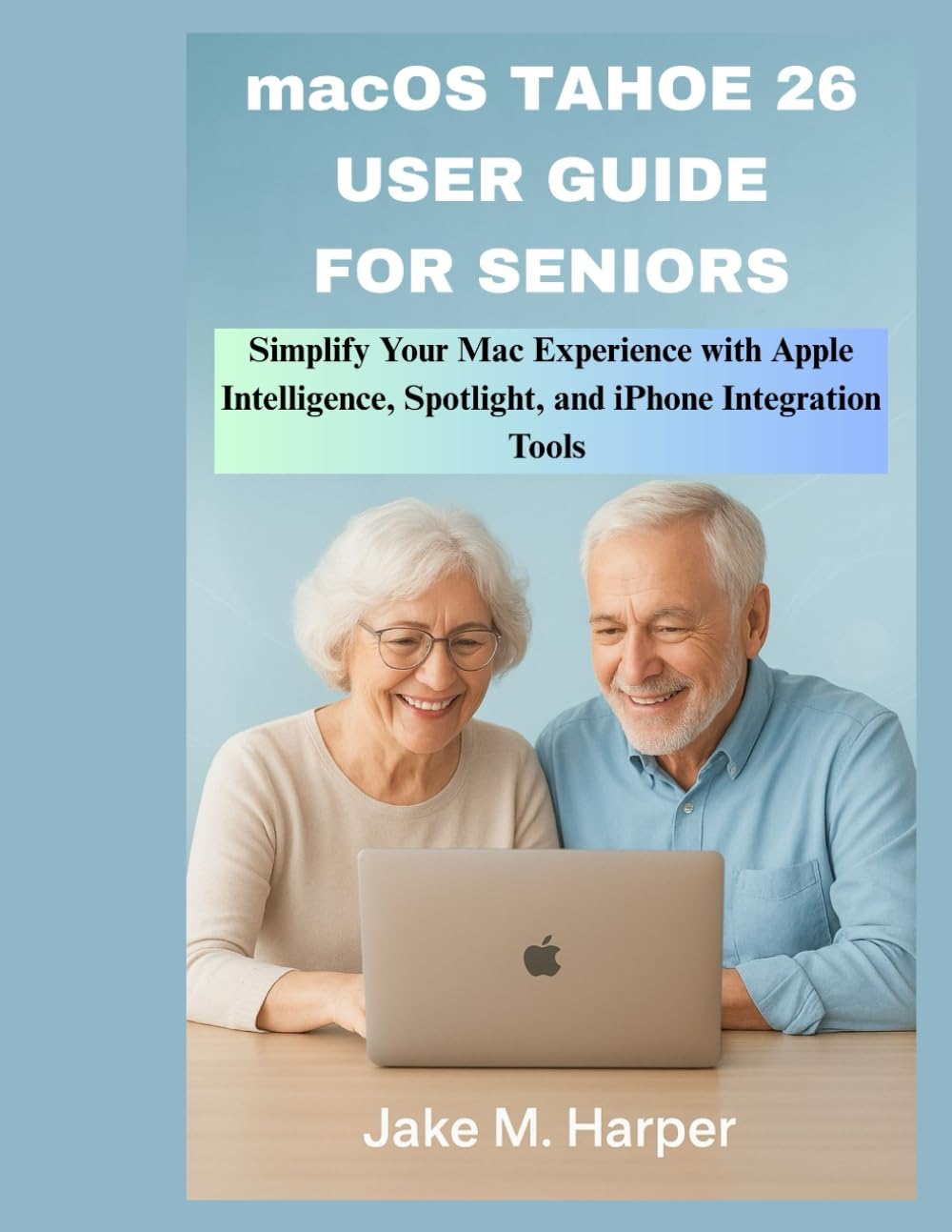macOS TAHOE 26 USER GUIDE FOR SENIORS: Simplify Your Mac Experience With Apple Intelligence, Spotlight, and iPhone Integration Tools baixar o livro de graça