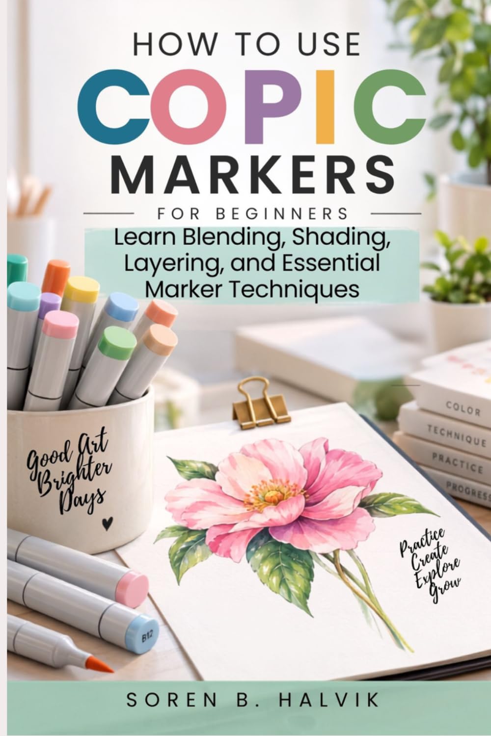 HOW TO USE COPIC MARKERS FOR BEGINNERS: Learn Blending, Shading, Layering, and Essential Marker Techniques baixar o livro de graça