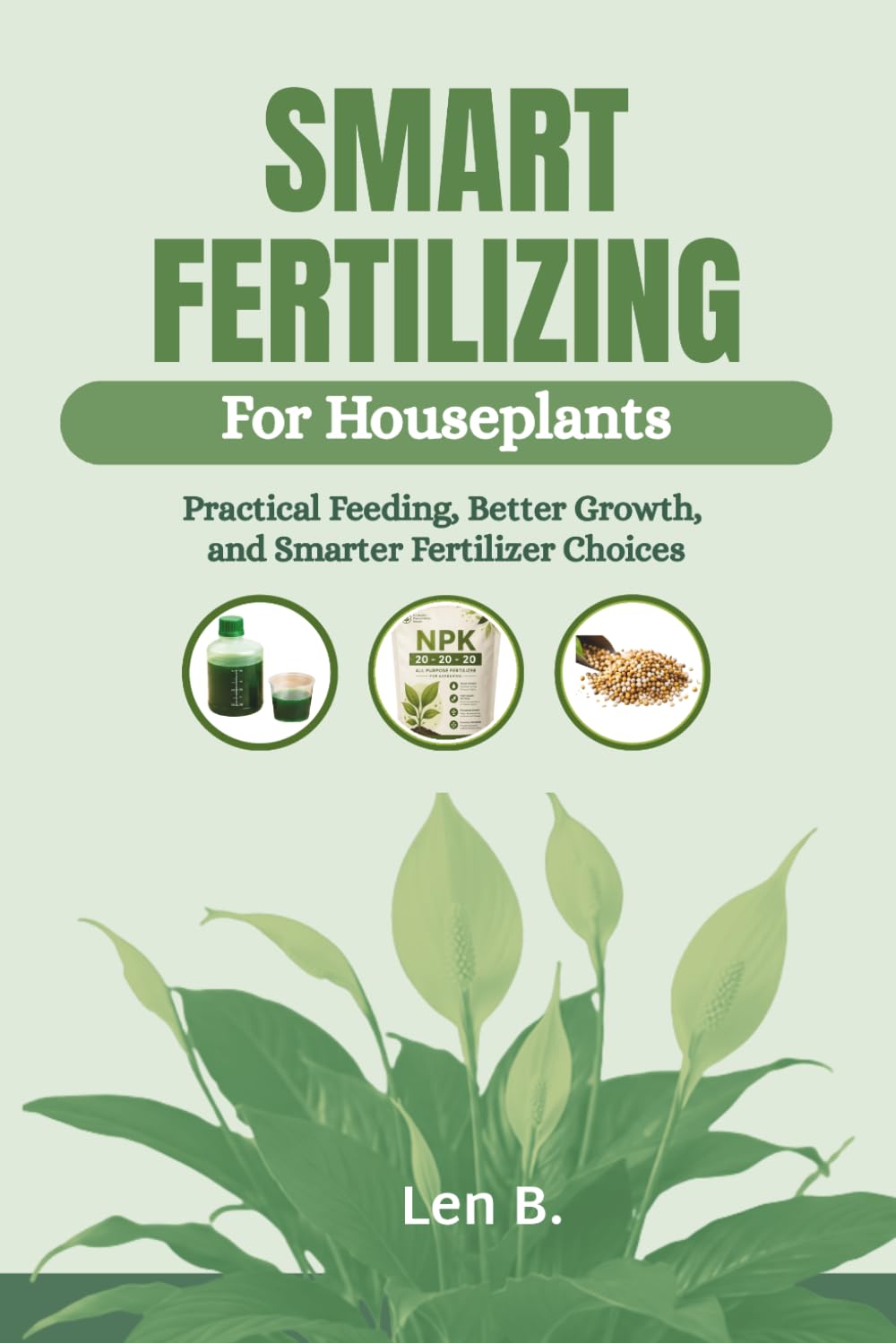 Smart Fertilizing for Houseplants: Practical Feeding, Better Growth, and Smarter Fertilizer Choices