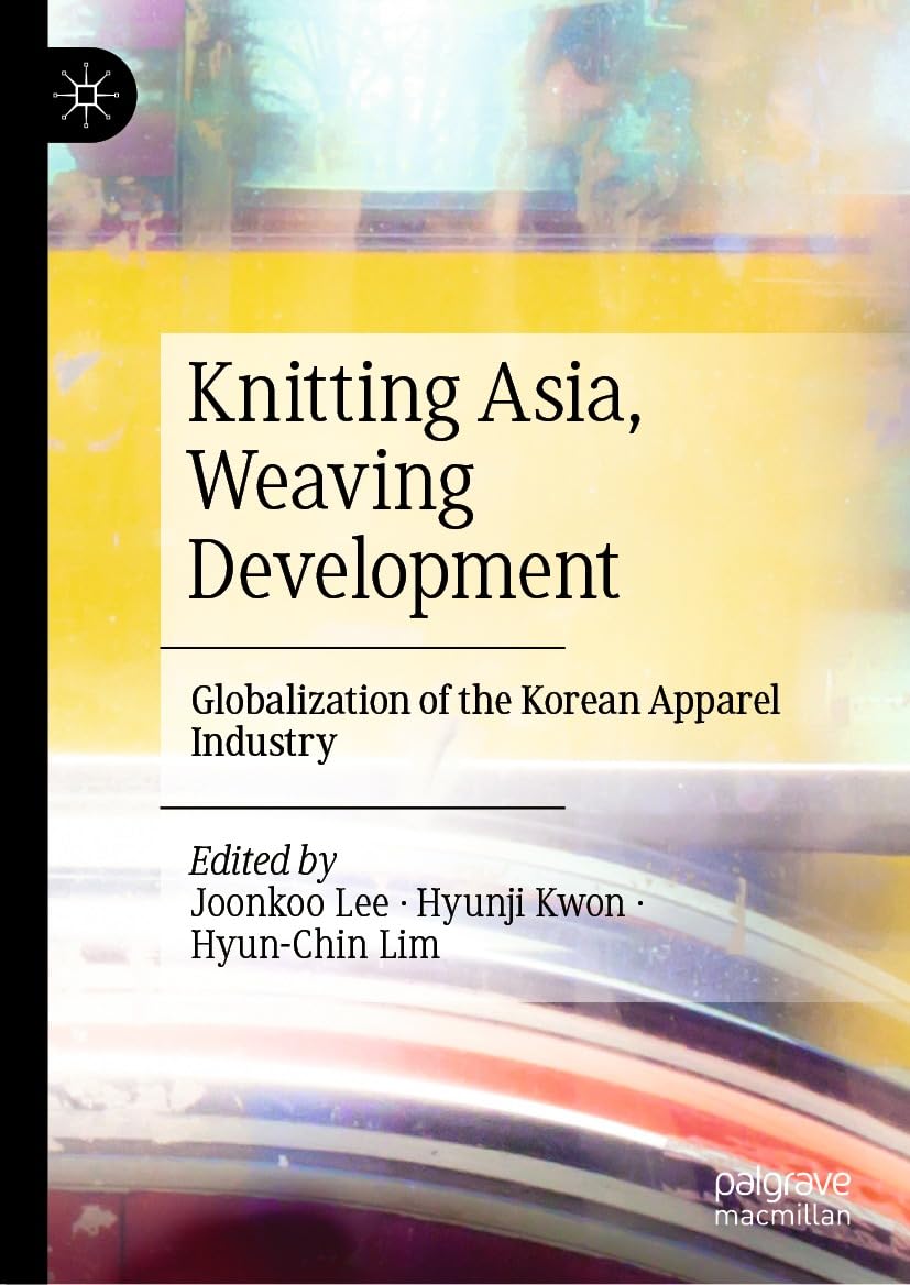 Knitting Asia, Weaving Development: Globalization of the Korean Apparel Industry (English Edition) baixar livro de graça