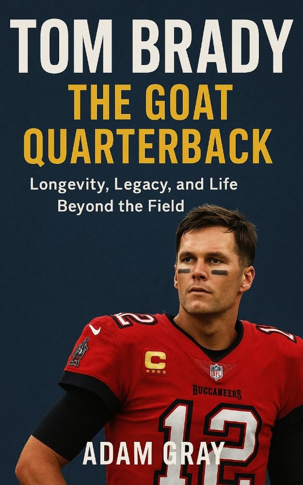 ler totalmente Tom Brady: The GOAT Quarterback: Longevity, Legacy, and Life Beyond the Field (English Edition)
