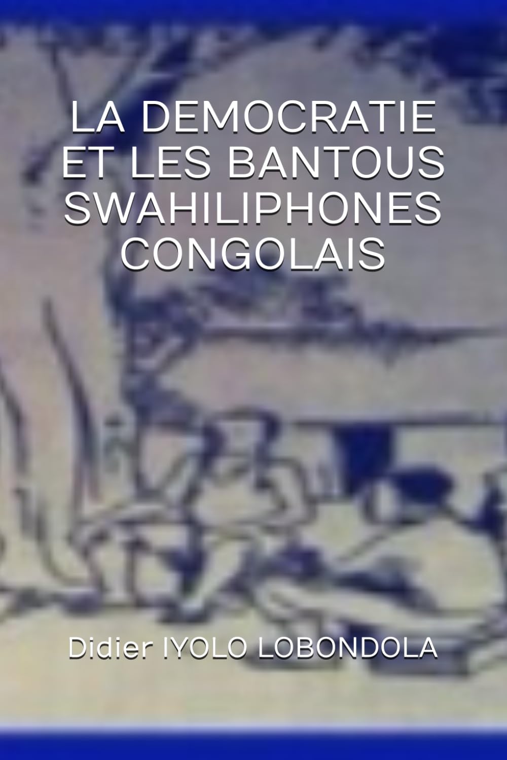 LA DEMOCRATIE ET LES BANTOUS SWAHILIPHONES CONGOLAIS (French Edition) baixar o livro de graça