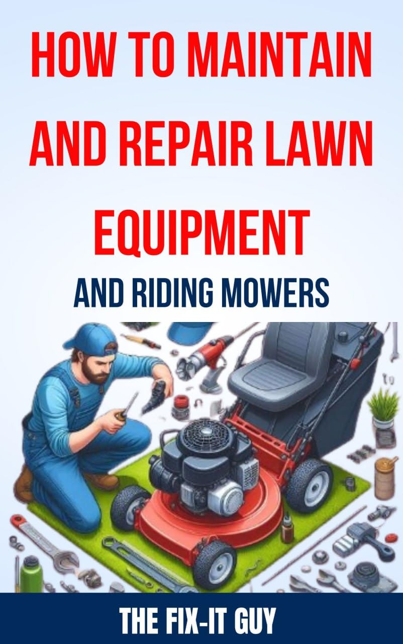 ler totalmente How to Maintain and Repair Lawn Equipment and Riding Mowers: The Ultimate Guide to Troubleshooting, Servicing, and Fixing Your Lawn Mower, Tractor, Weed... (The Fixers Handbook) (English Edition)