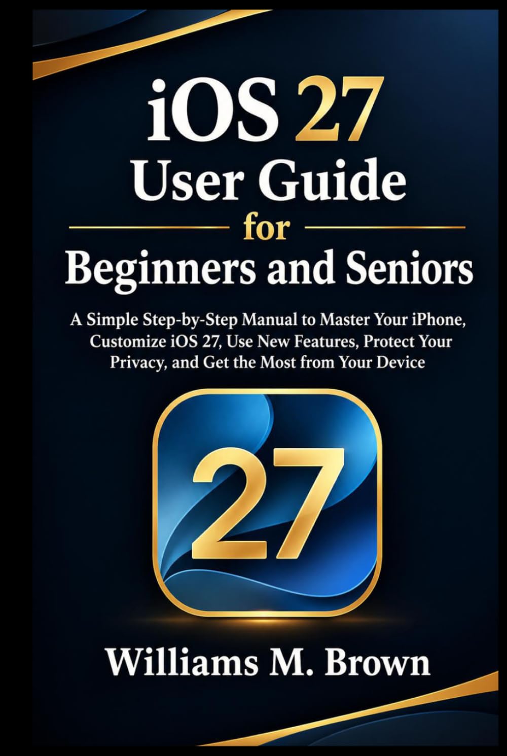 iOS 27 User Guide for Beginners and Seniors: A Simple Step-by-Step Manual to Master Your iPhone, Customize iOS 27, Use New Features, Protect Your Privacy, and Get the Most from Your Device baixar livro de graça