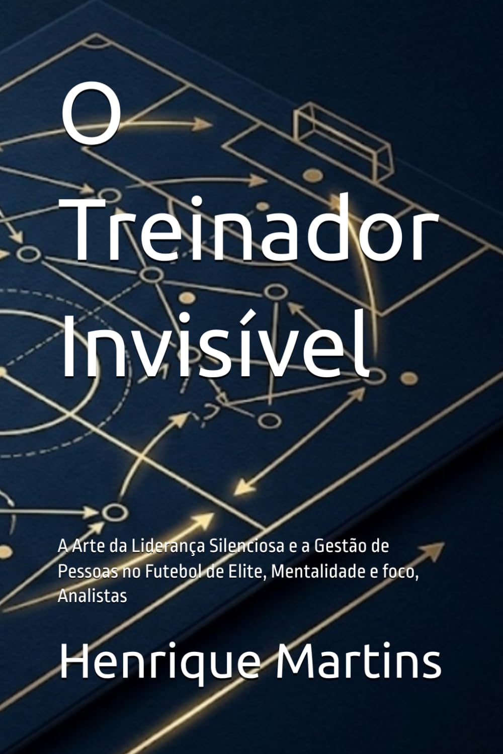 ler totalmente O Treinador Invisível: A Arte da Liderança Silenciosa e a Gestão de Pessoas no Futebol de Elite, Mentalidade e foco, Analistas (Futebol, tácticas, treinador, analises) (Portuguese Edition)