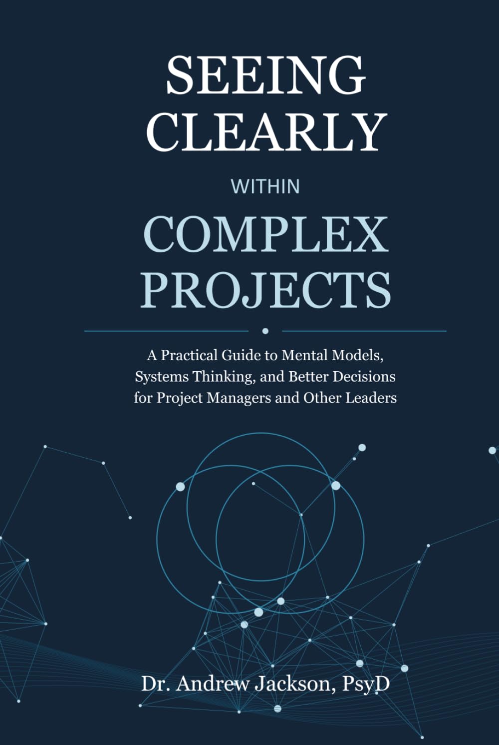 Seeing Clearly Within Complex Projects: A Practical Guide to Mental Models, Systems Thinking, and Better Decisions for Project Managers and Other Leaders baixar o livro de graça
