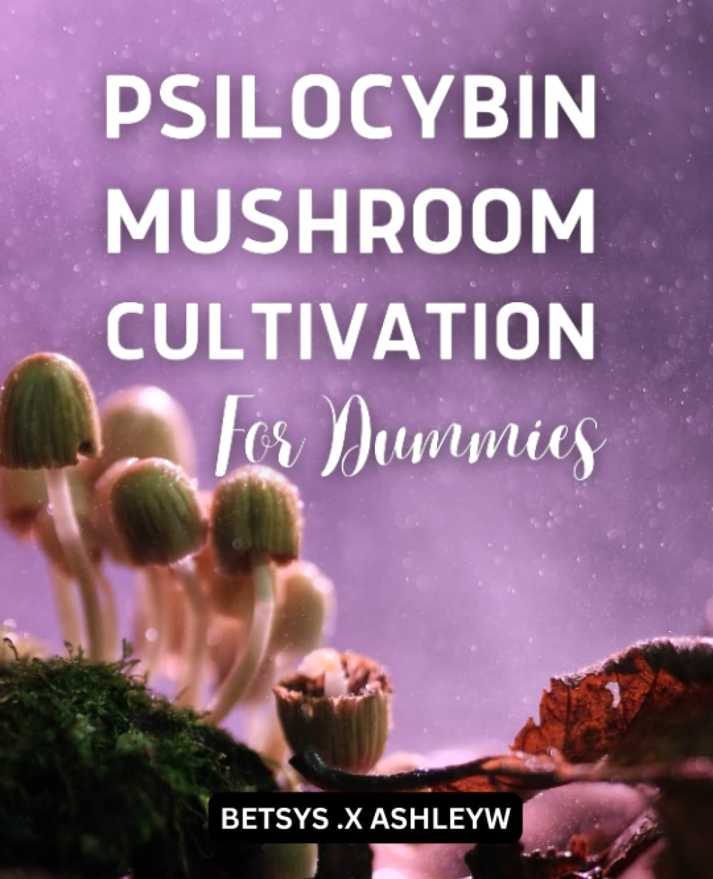 Psilocybin Mushroom Cultivation for Beginners: A Guide to Grow Mushrooms at Home | A Simple Step-by-Step Guide to Successfully Cultivate, Grow and Harvest Psilocybin Magic Mushrooms baixar o livro de graça