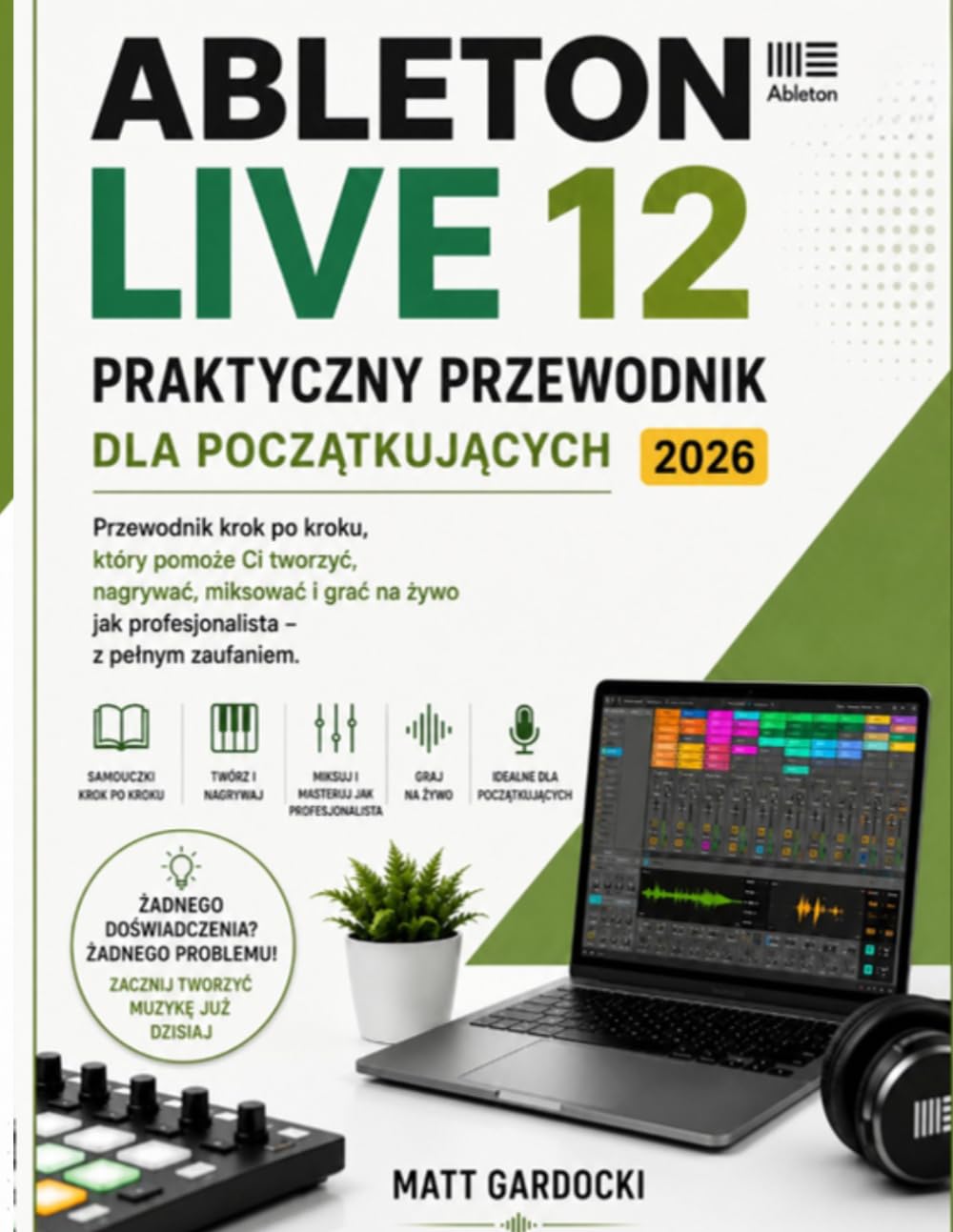 ler totalmente ABLETON LIVE 12 Instrukcja Obslugi Dla Początkujących 2026: Przewodnik Krok Po Kroku, Jak Tworzyc, Nagrywac, Miksowac I Wykonywac Muzykę Z Pewnością... Muzykę Z Pewnością Siebie.