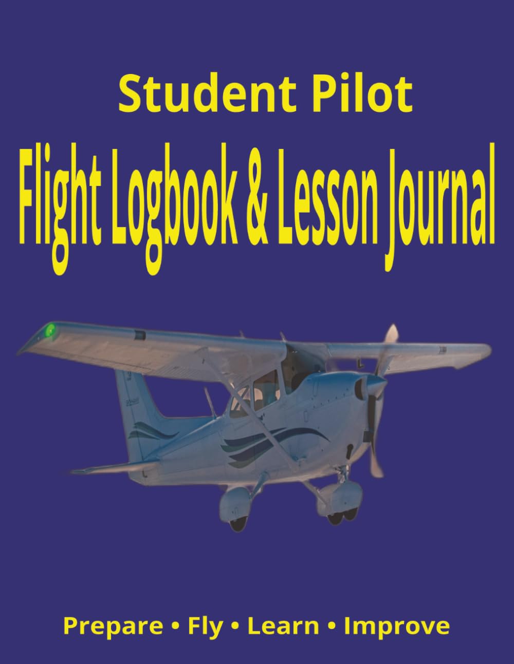 Student Pilot Flight Logbook & Lesson Journal: Prepare • Fly • Learn • Improve | Record Flights, Training Progress, Aircraft Details, Instructor ... Student Pilots doing PPL, LAPA, NPPL Flying