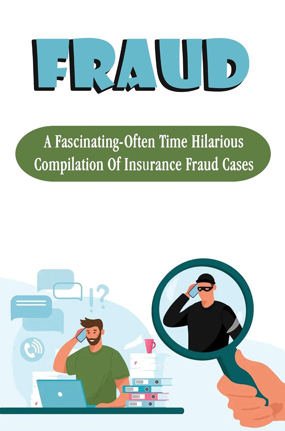 Fraud: A Fascinating-Often Time Hilarious Compilation Of Insurance Fraud Cases (English Edition) baixar livro de graça