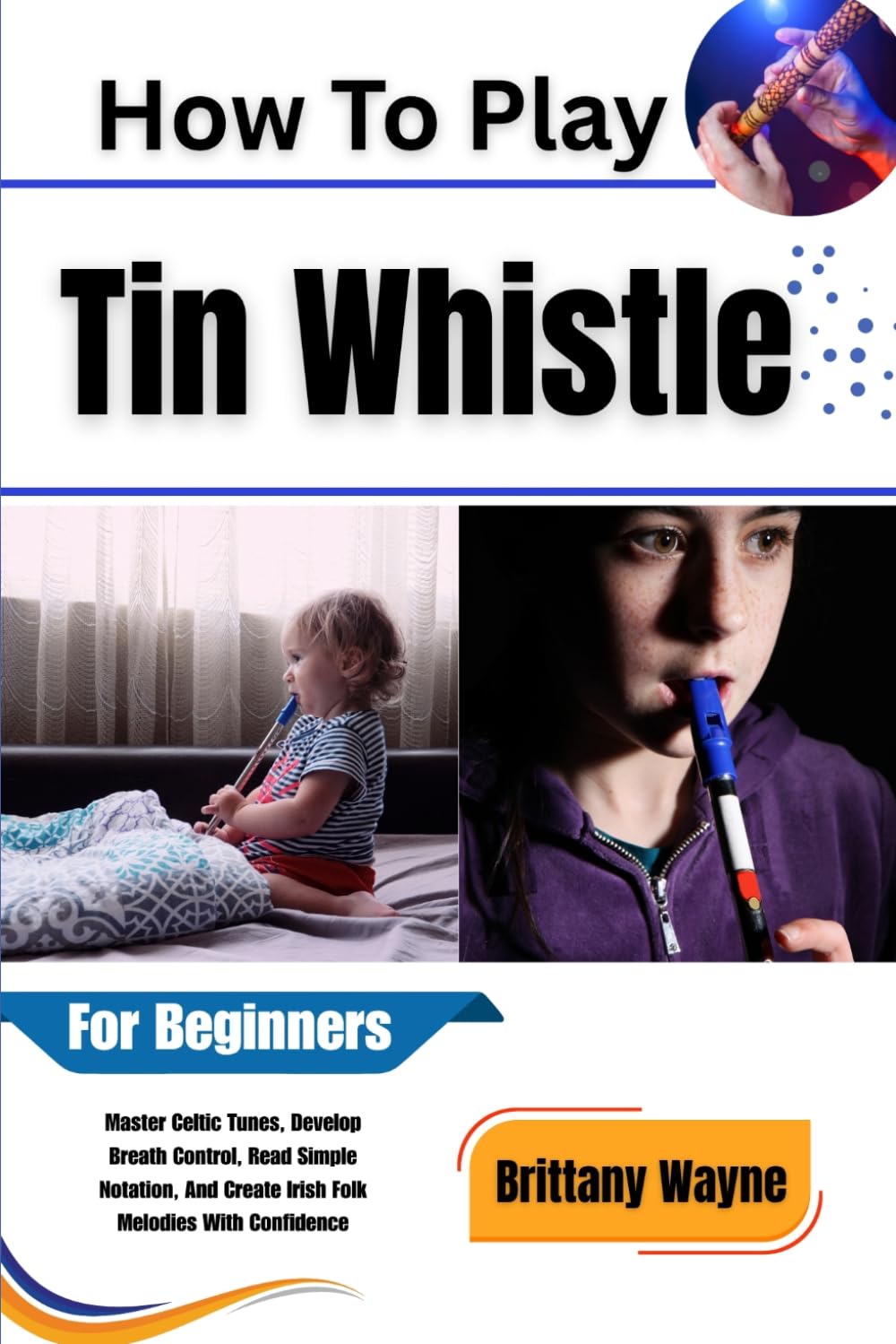 ler totalmente How To Play Tin Whistle For Beginners: Master Celtic Tunes, Develop Breath Control, Read Simple Notation, and Create Irish Folk Melodies With Confidence
