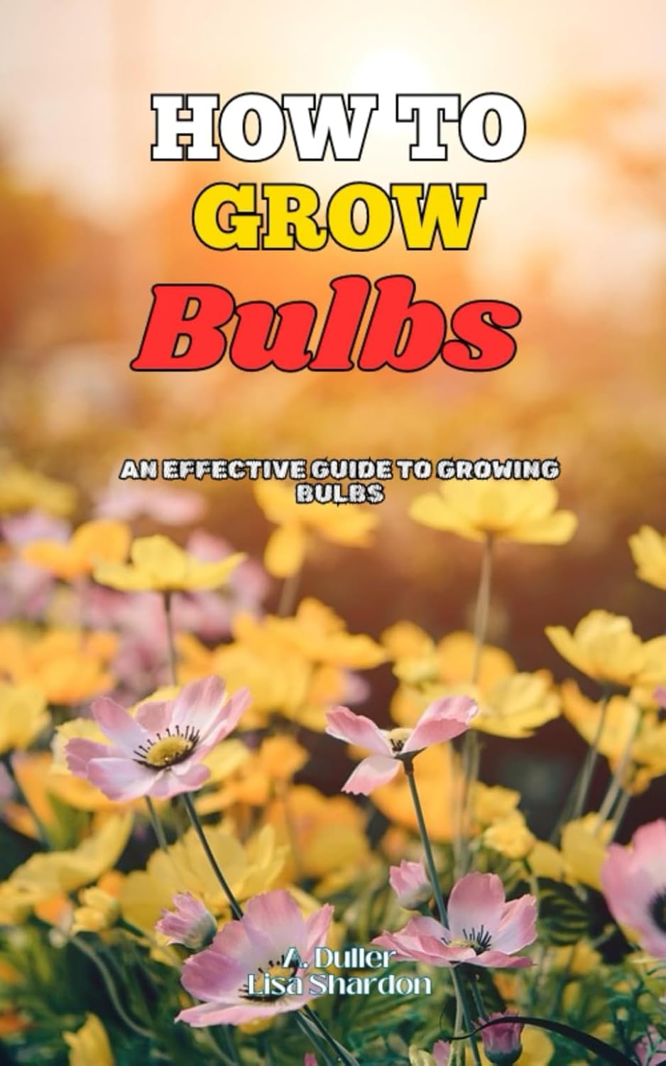 How to Grow Bulbs: An Effective Guide to Growing Bulbs baixar o livro de graça