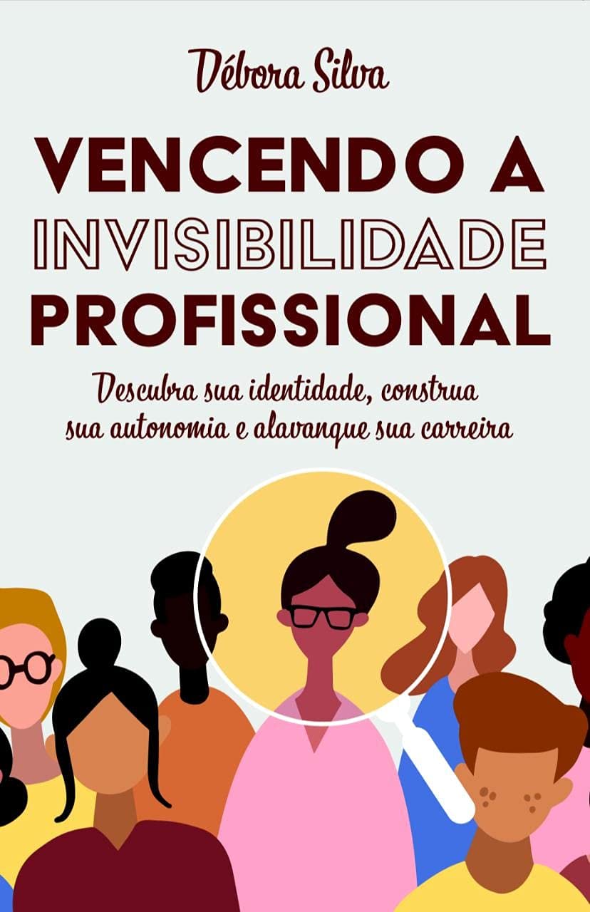 Vencendo a Invisibilidade Profissional: Descubra sua identidade, construa sua autonomia e alavanque sua carreira baixar livro de graça