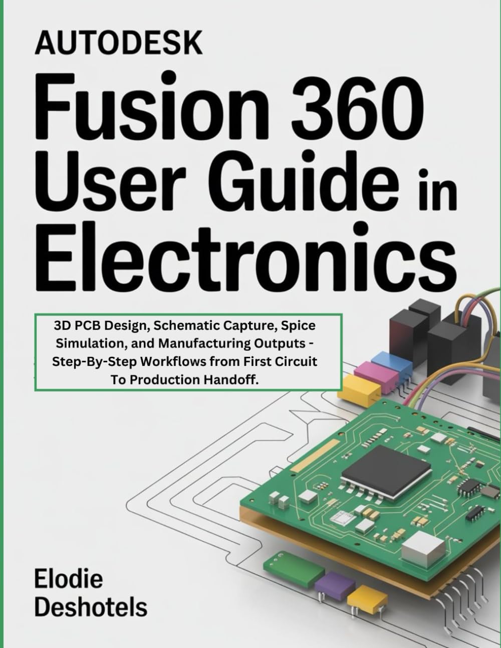 capítulo por capítulo baixar Autodesk Fusion 360 User Guide in Electronics: 3D PCB Design, Schematic Capture, Spice Simulation, and Manufacturing Outputs - Step-By-Step Workflows from First Circuit To Production Handoff.