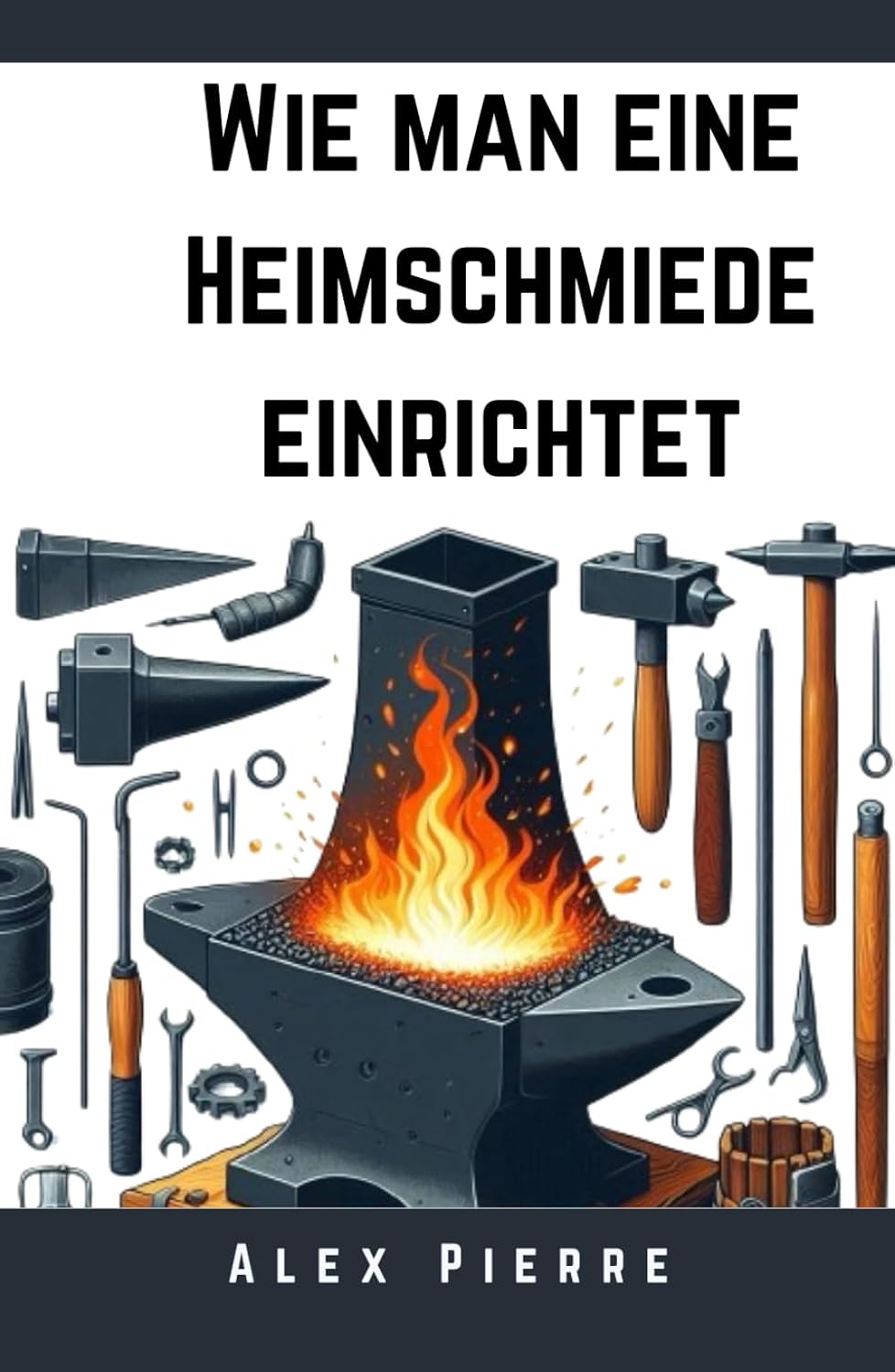 Wie man eine Heimschmiede einrichtet: Ein DIY-Leitfaden für Schmiedekunst, Metallbearbeitung und den Aufbau Ihrer Heimwerkstatt (The Home Forge Series) (German Edition) baixar livro de graça