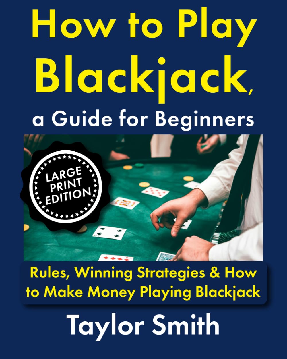 How to Play Blackjack, a Guide for Beginners: Rules, Winning Strategies & How to Make Money Playing Blackjack, Large Print Edition (Casino Games for Beginners, Big Print Edition) baixar o livro de graça