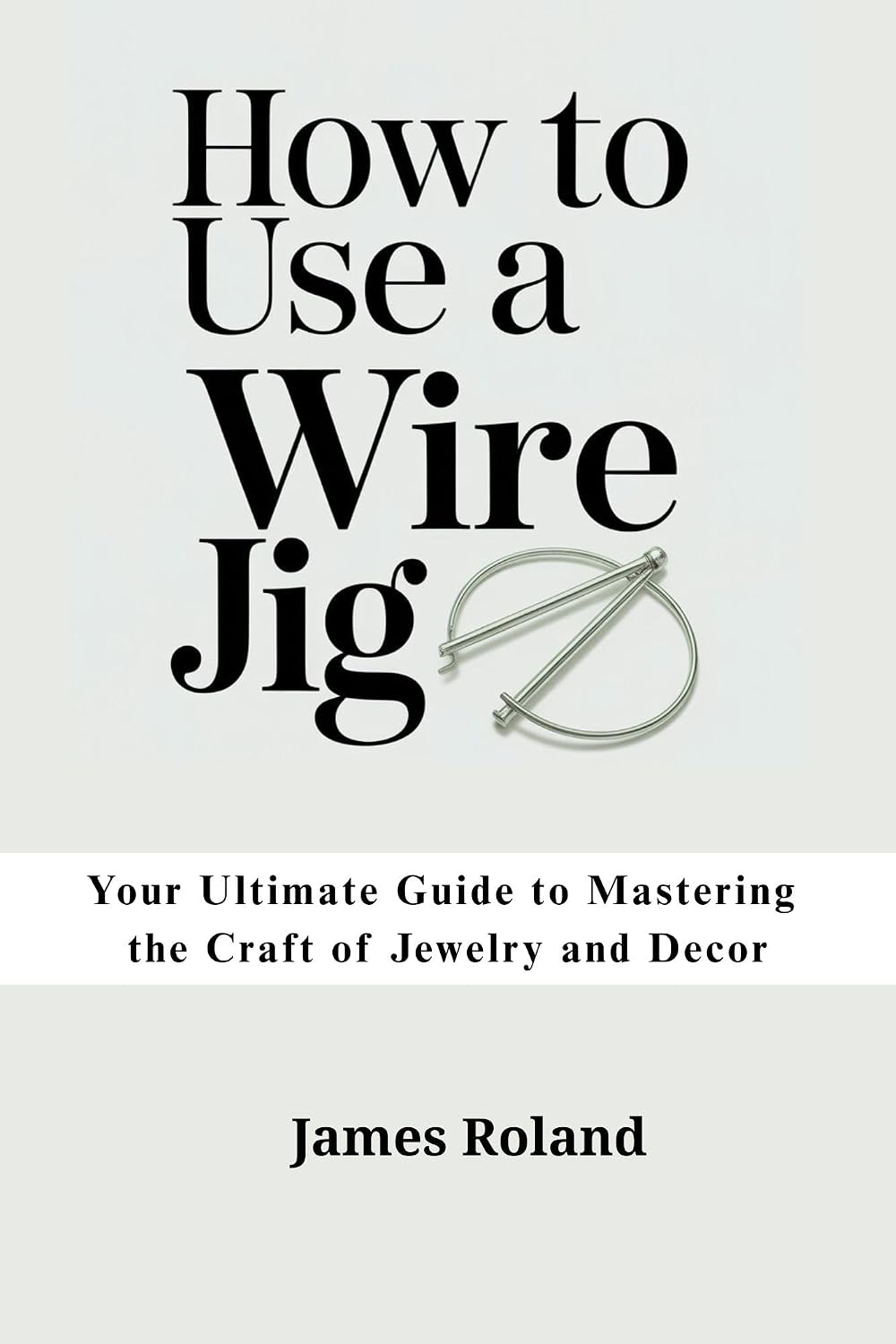 HOW TO USE A WIRE JIG: Your Ultimate Guide to Mastering the Craft of Jewelry and Decor (English Edition) baixar o livro de graça