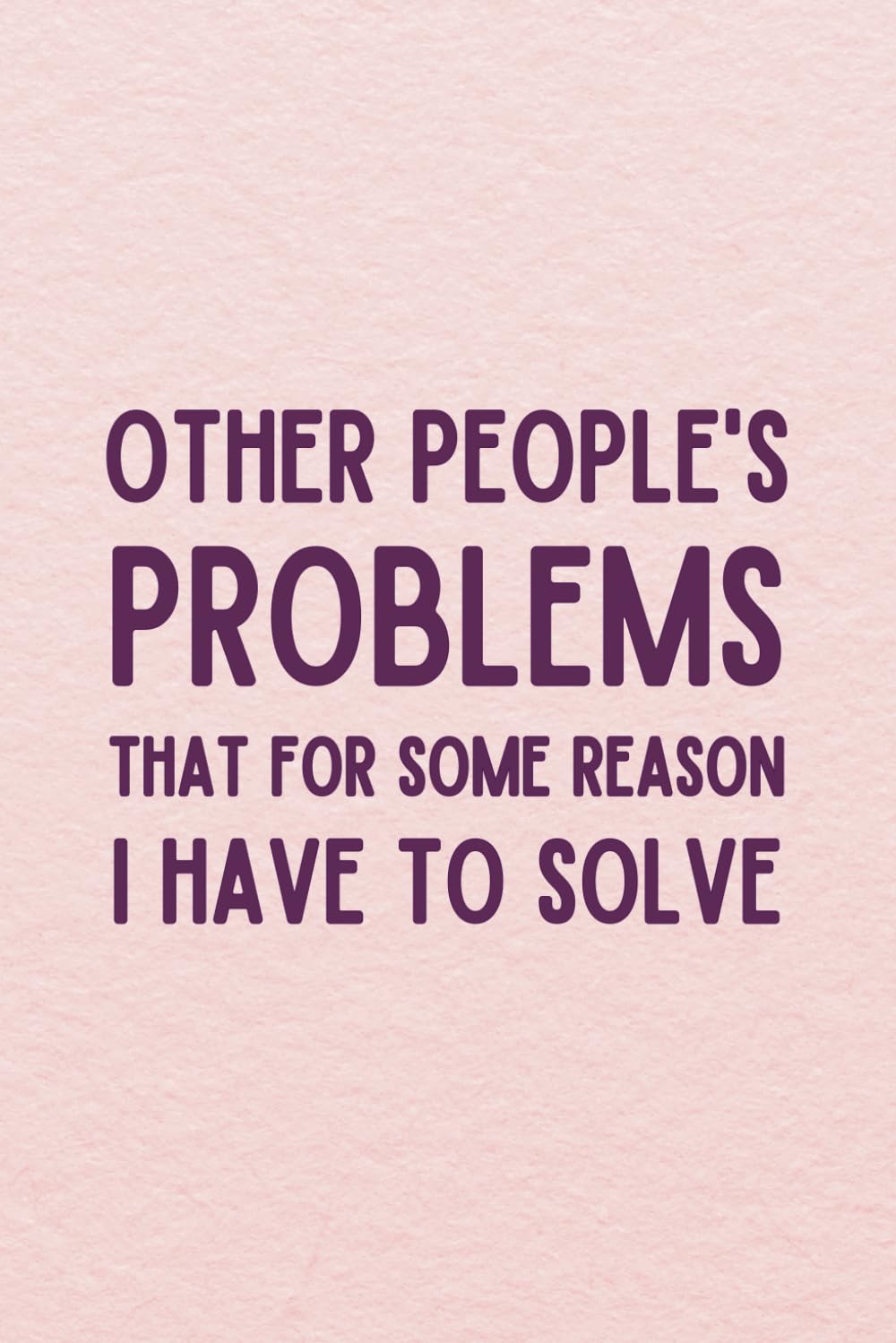 Other People's Problems That For Some Reason I Have To Solve: Funny Gag Gift Lined Notebook with Witty Sarcastic Humor - Pink Cover Work Journal baixar livro de graça