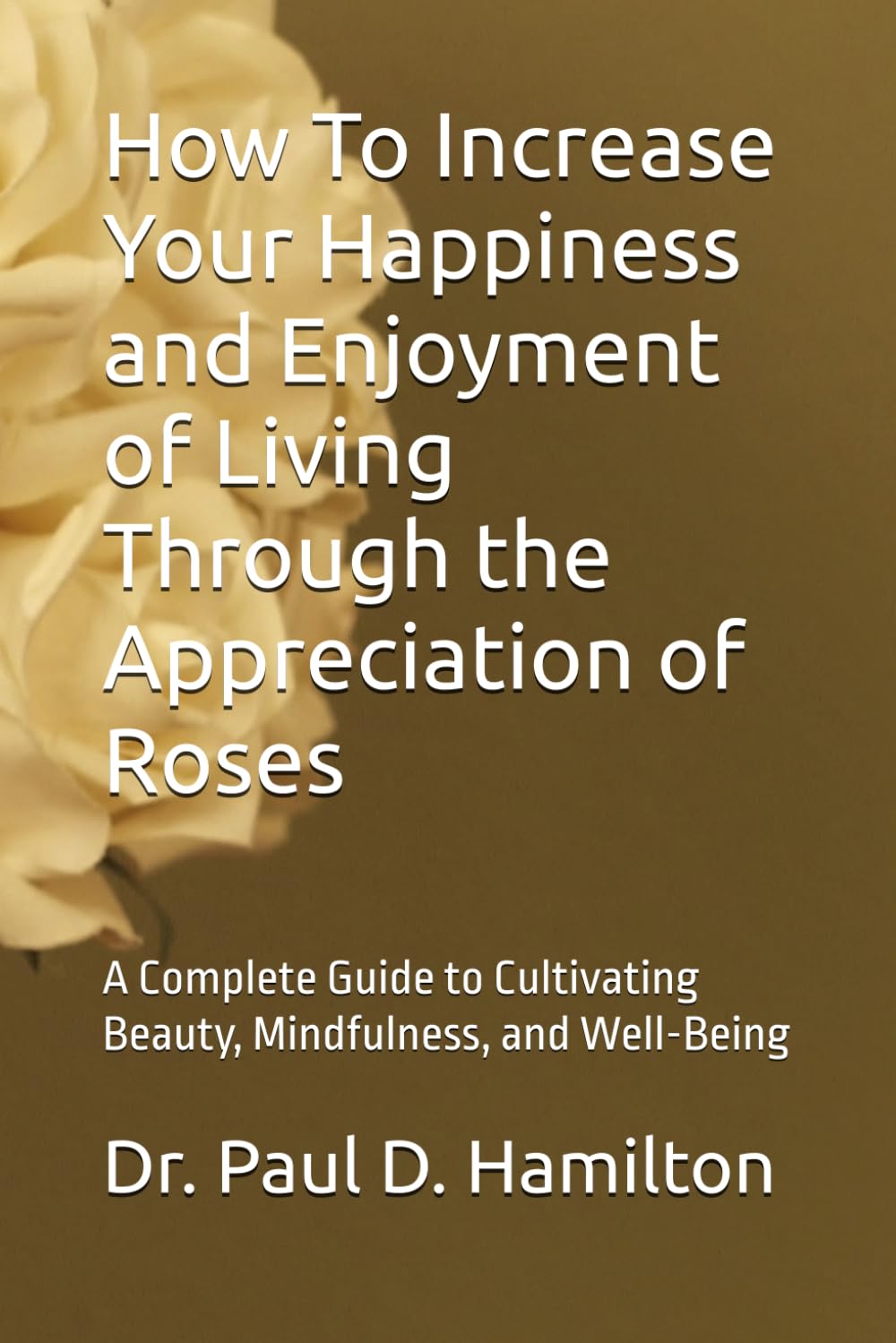 ler totalmente How To Increase Your Happiness and Enjoyment of Living Through the Appreciation of Roses: A Complete Guide to Cultivating Beauty, Mindfulness, and Well-Being