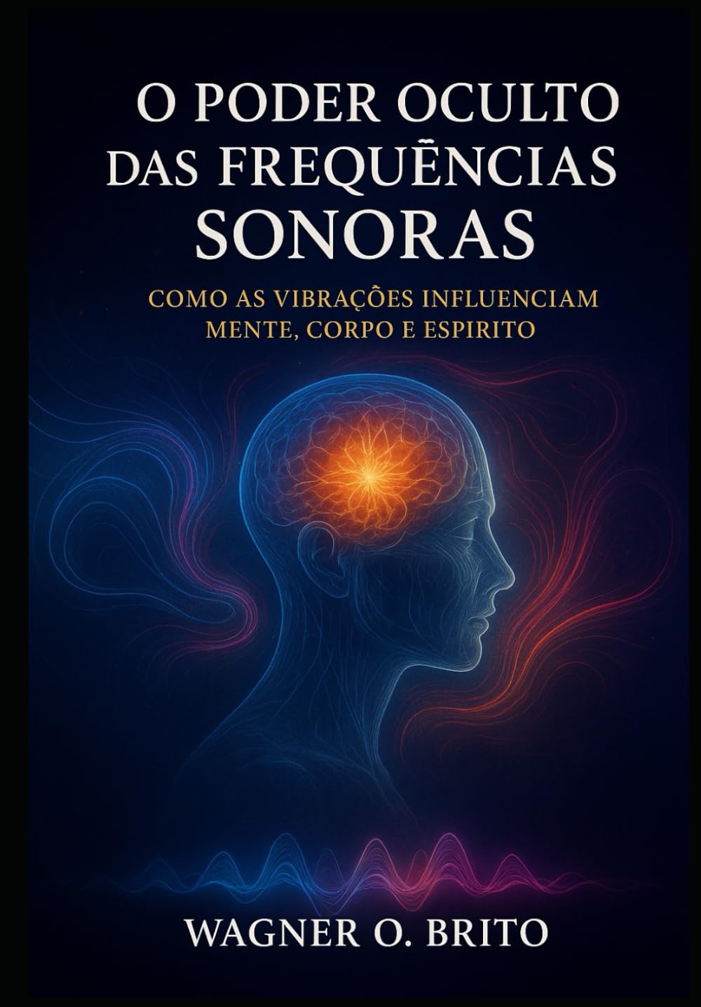 O Poder Oculto das Frequências Sonoras: Como as vibrações influenciam mente, corpo e espírito. baixar livro de graça