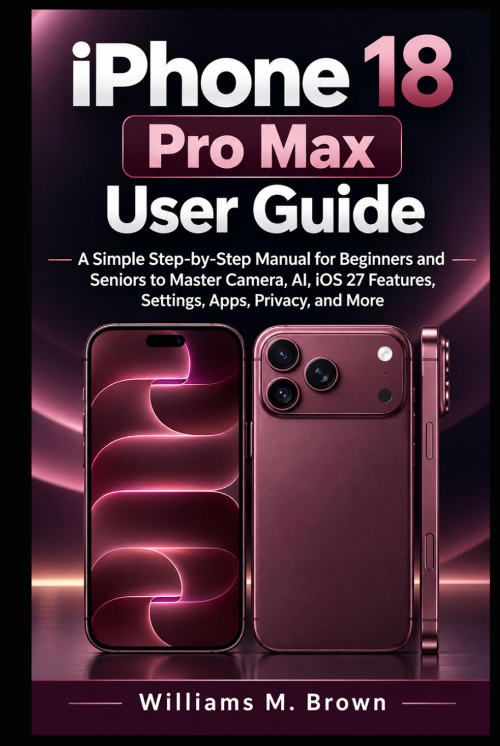 ler totalmente iPhone 18 Pro Max User Guide: A Simple Step-by-Step Manual for Beginners and Seniors to Master Camera, AI, iOS 27 Features, Settings, Apps, Privacy, and More