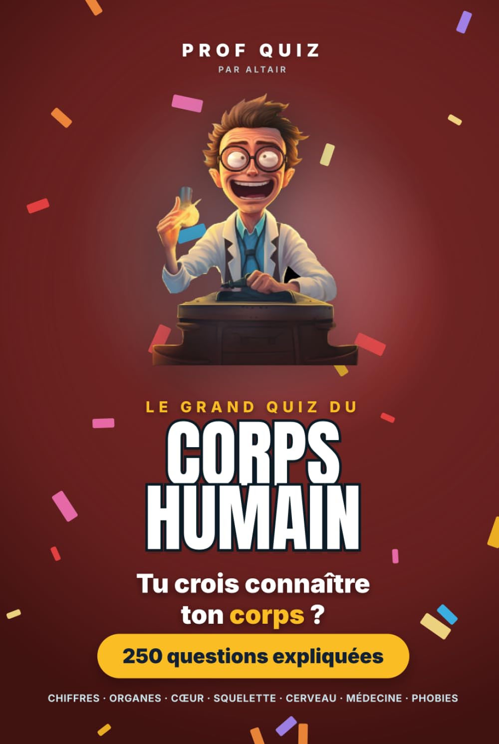 ler totalmente Prof Quiz: Le Grand Quiz du Corps Humain: 250 questions et réponses sur les organes, le cœur, le squelette, les cinq sens, le vocabulaire des médecins et les phobies (French Edition)