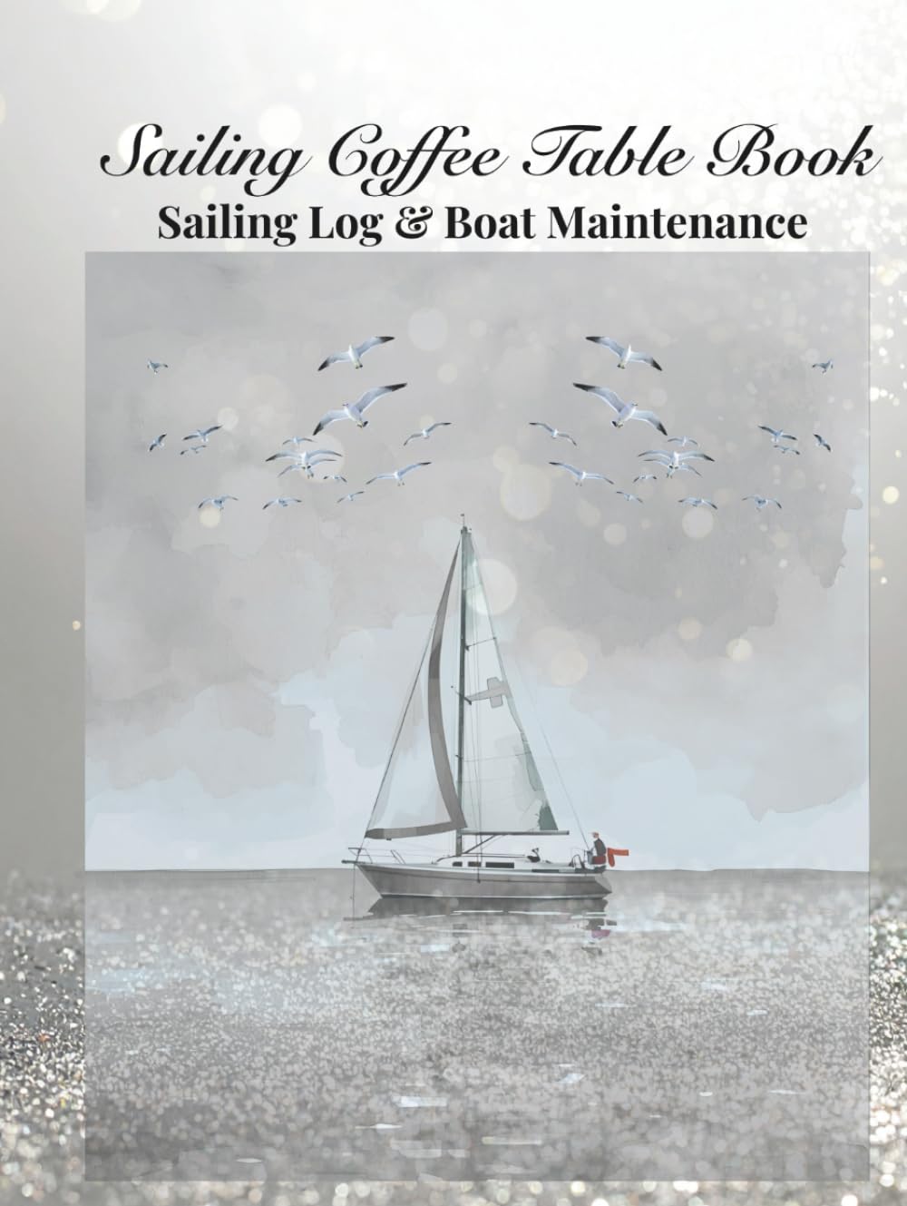 Sailing Coffee Table Book: Sailing Logbook & Boat Maintenance log sheets hardcover