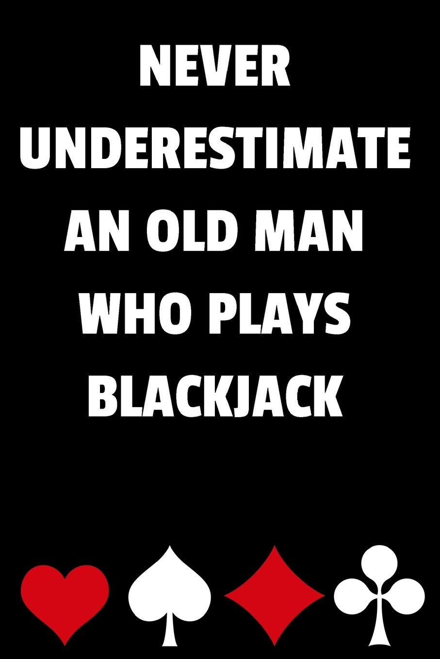 Never Underestimate an Old Man Who Plays Blackjack: Blackjack Notebook with Basic Strategy Card (Lined Journal) baixar livro de graça