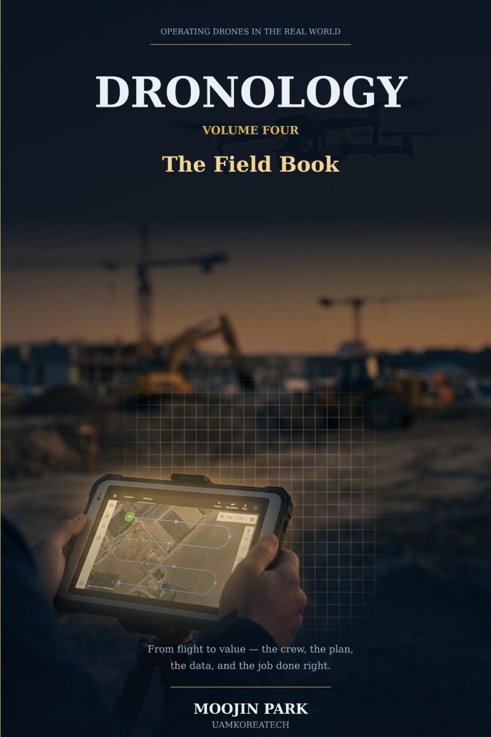 Dronology: The Field Book: From Flight to Value — Operating Drones in the Real World