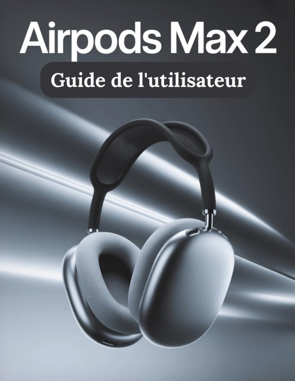 ler totalmente AirPods Max 2 Guide de l'utilisateur: Un guide simple et détaillé pour configurer, dépanner et découvrir les secrets cachés de votre nouveau casque audio (French Edition)