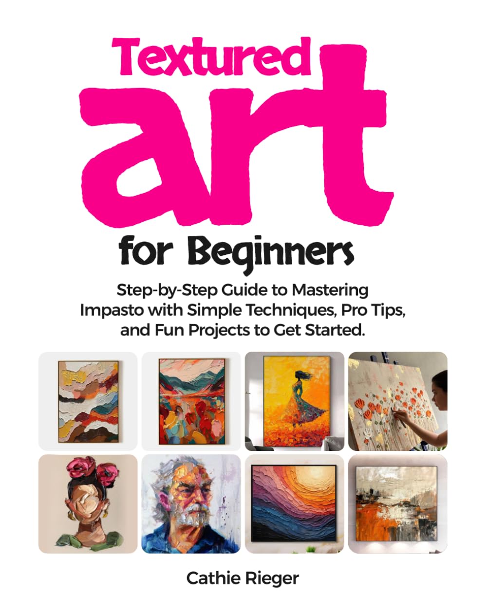 Textured Art for Beginners: Step-by-Step Guide to Mastering Impasto Painting with Simple Techniques, Pro Tips, and Fun Projects to Get Started baixar livro de graça