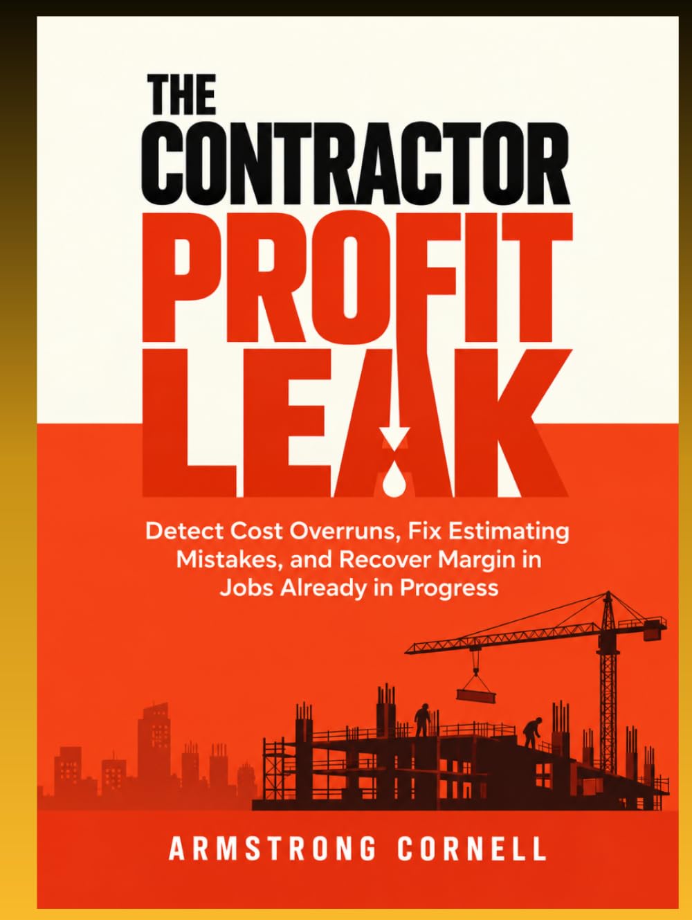 ler totalmente THE CONTRACTOR PROFIT LEAK: Detect Cost Overruns, Fix Estimating Mistakes, and Recover Margin in Jobs Already in Progress