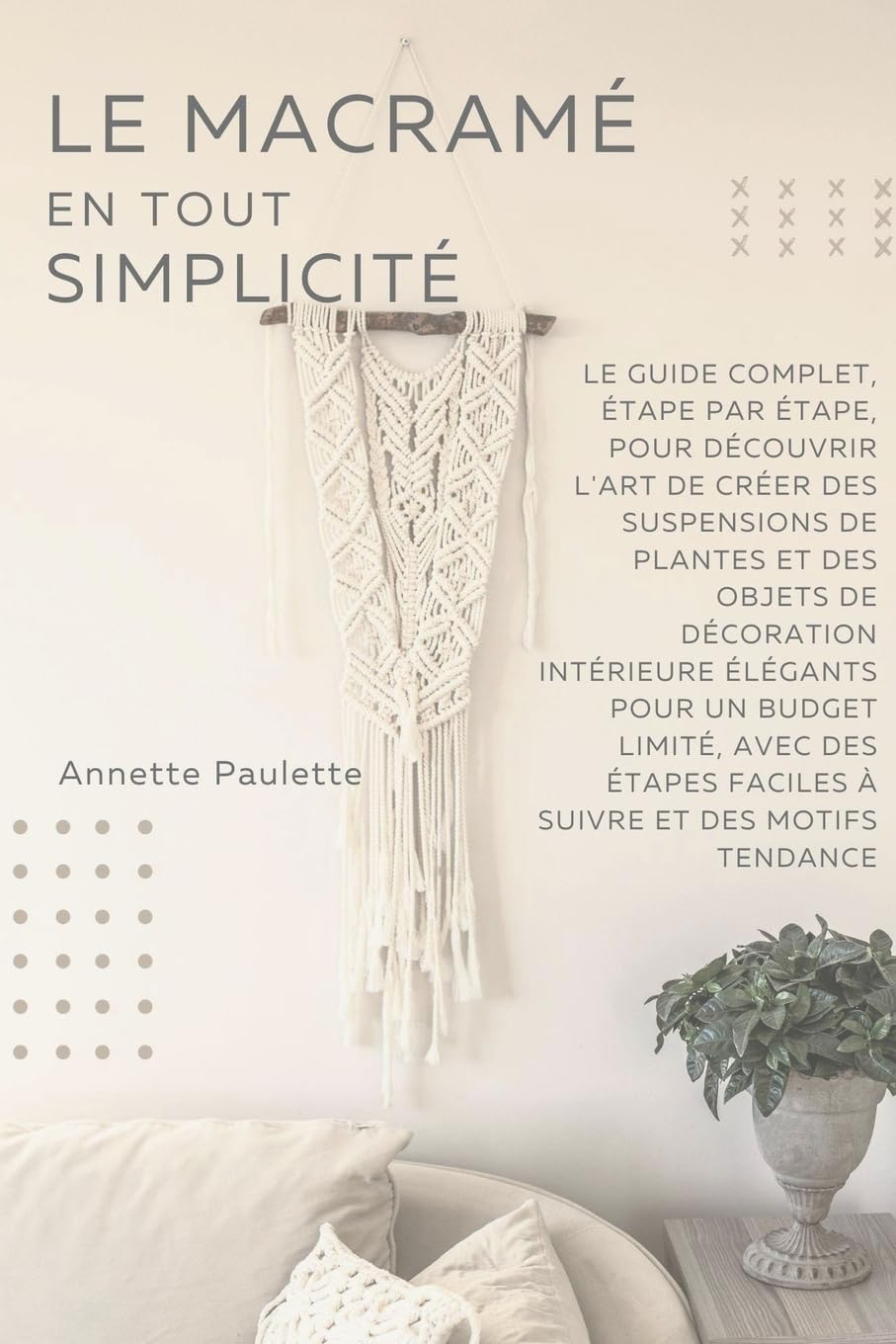 Le Macramé en Toute Simplicité: Le Guide Complet, Étape par Étape, Pour Découvrir l'Art de Créer des Suspensions de Plantes et Des Objets de Décoration Intérieure Élégants Pour un Budget Limité baixar livro de graça
