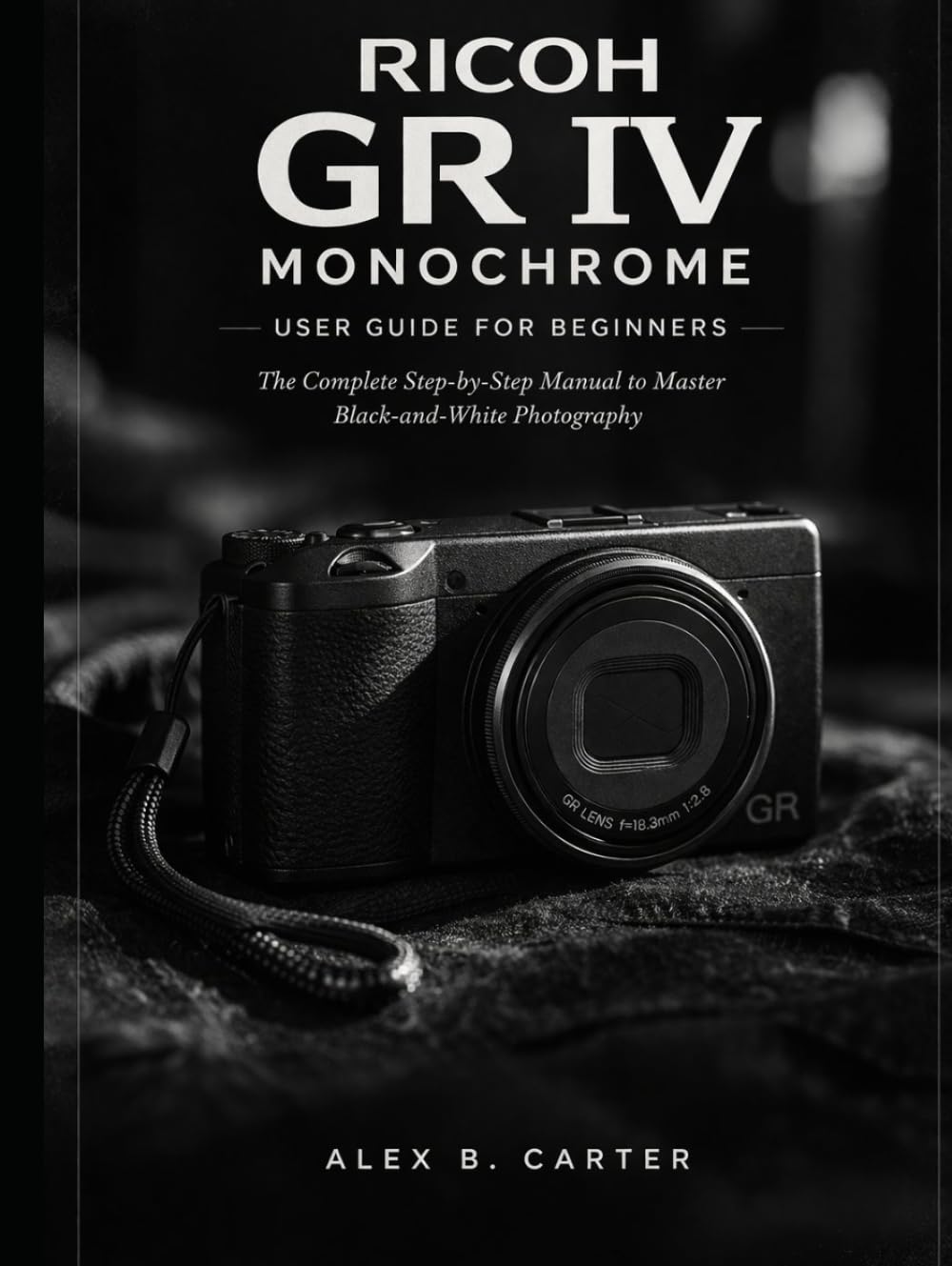 capítulo por capítulo baixar Ricoh GR IV Monochrome User Guide for Beginners: The Complete Step-by-Step Manual to Master Black-and-White Photography