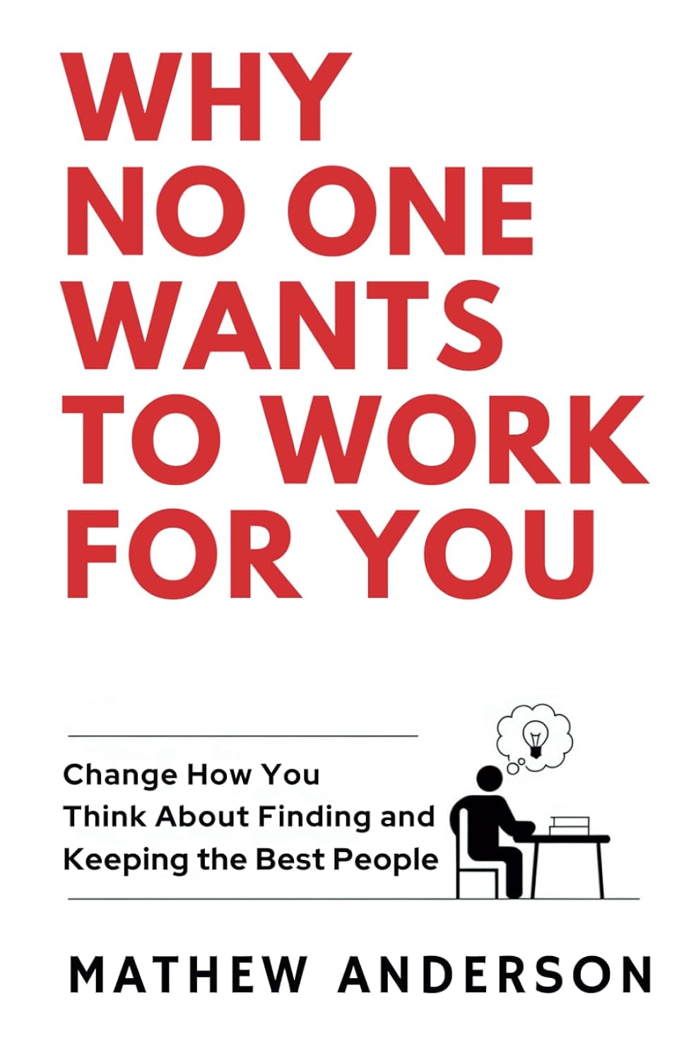 ler totalmente Why No One Wants to Work for You: Change the Way You Think About Finding and Keeping the Best People.