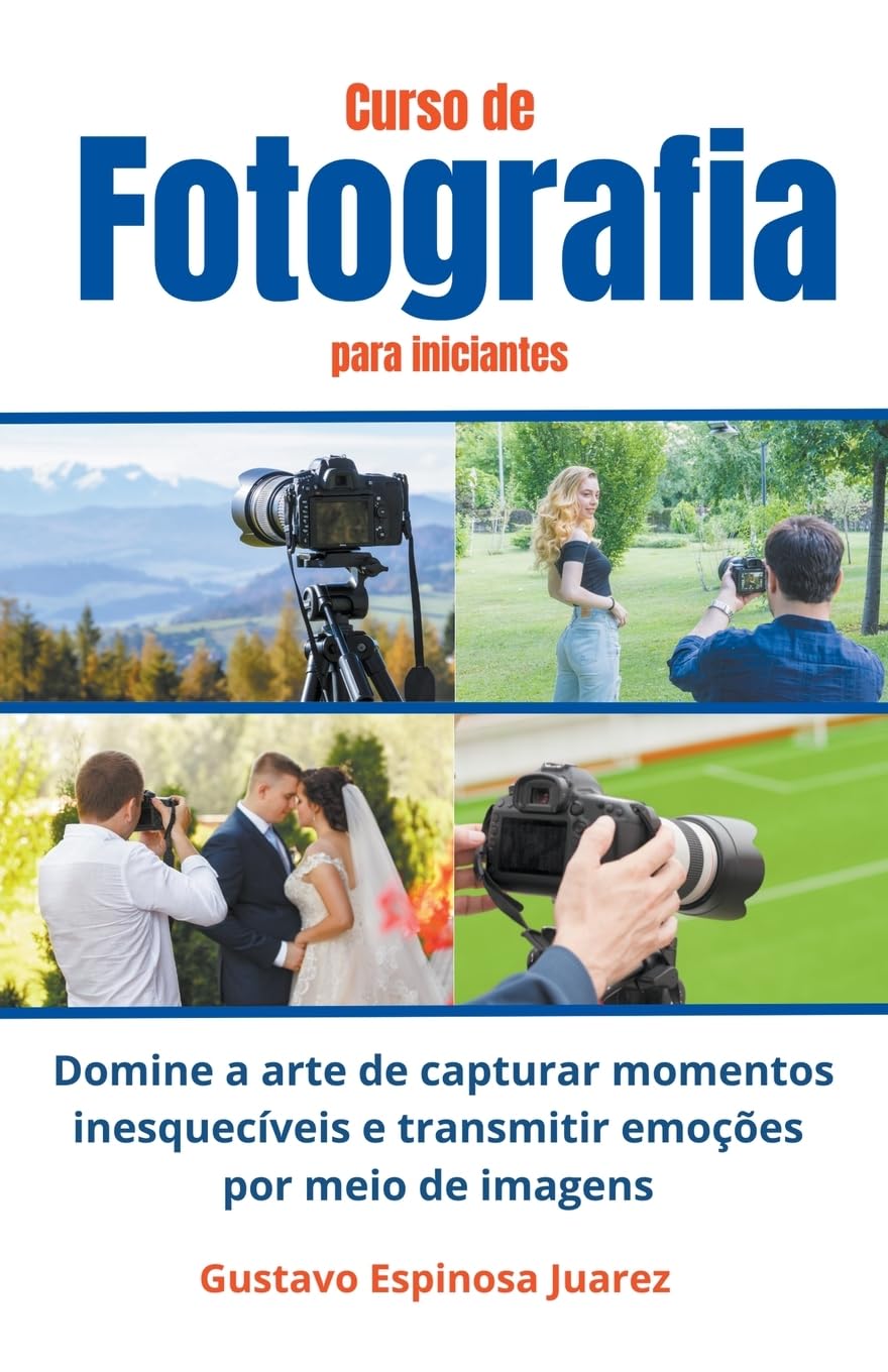 Curso de Fotografia para iniciantes Domine a arte de capturar momentos inesquecíveis e transmitir emoções por meio de imagens baixar o livro de graça