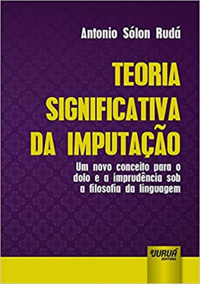 Teoria Significativa da Imputação. Um Novo Conceito Para o Dolo e a Imprudência Sob a Filosofia da Linguagem baixar livro de graça