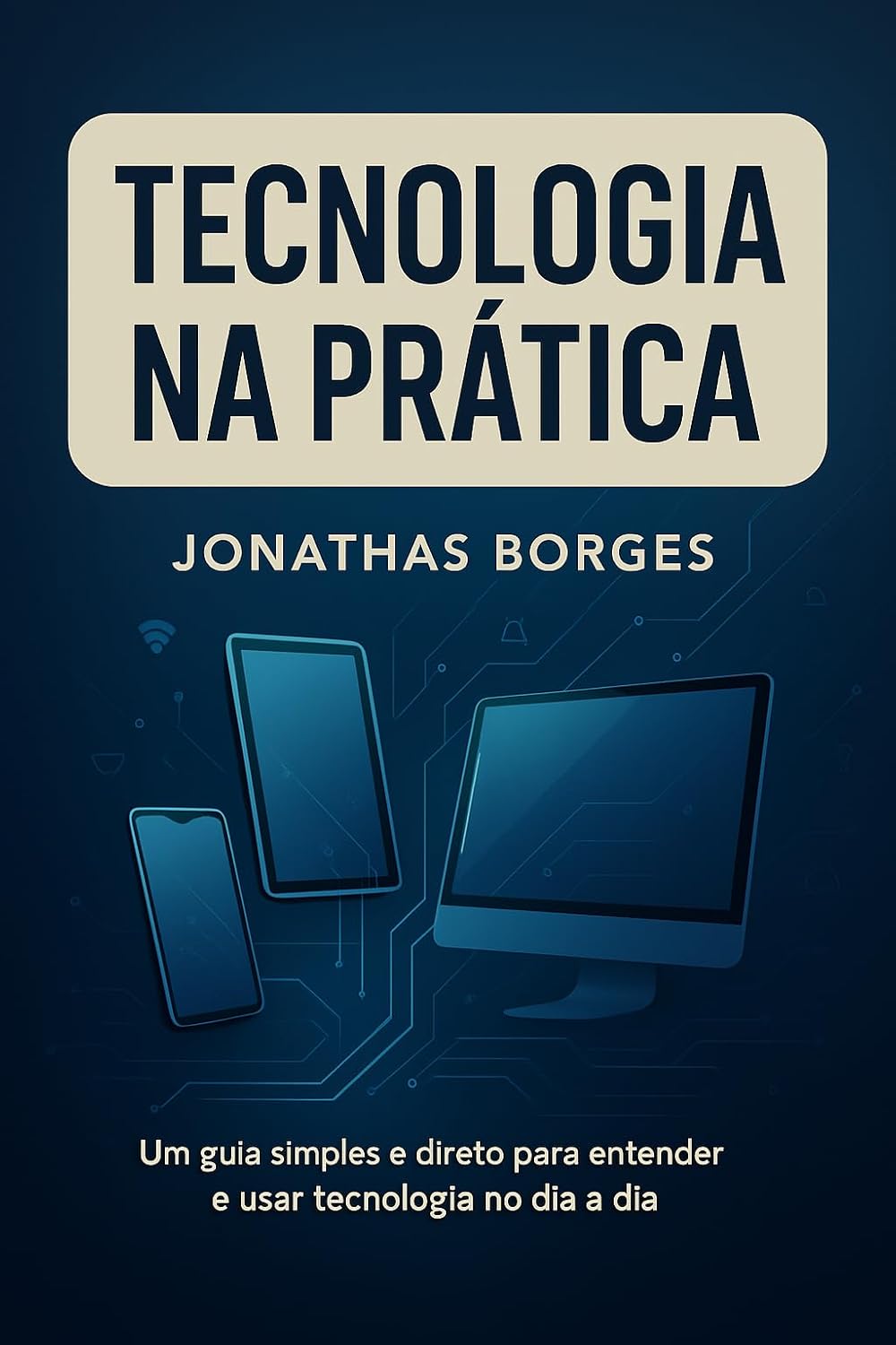 ler totalmente Tecnologia na Pratica: Um guia acessivel para todos, aprenda a utilizar a tecnologia a seu favor.